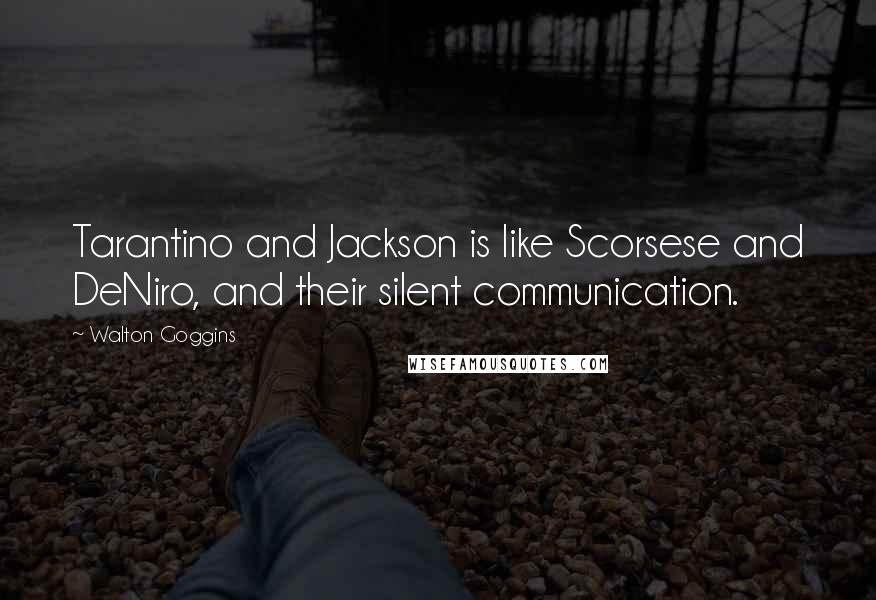 Walton Goggins Quotes: Tarantino and Jackson is like Scorsese and DeNiro, and their silent communication.