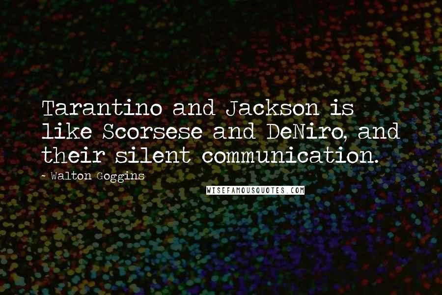 Walton Goggins Quotes: Tarantino and Jackson is like Scorsese and DeNiro, and their silent communication.