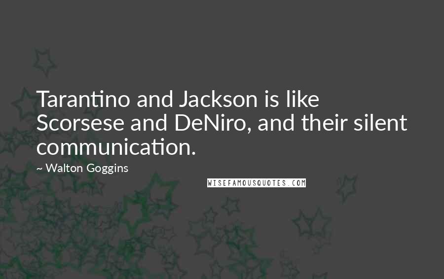 Walton Goggins Quotes: Tarantino and Jackson is like Scorsese and DeNiro, and their silent communication.