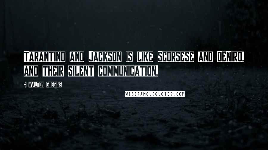 Walton Goggins Quotes: Tarantino and Jackson is like Scorsese and DeNiro, and their silent communication.