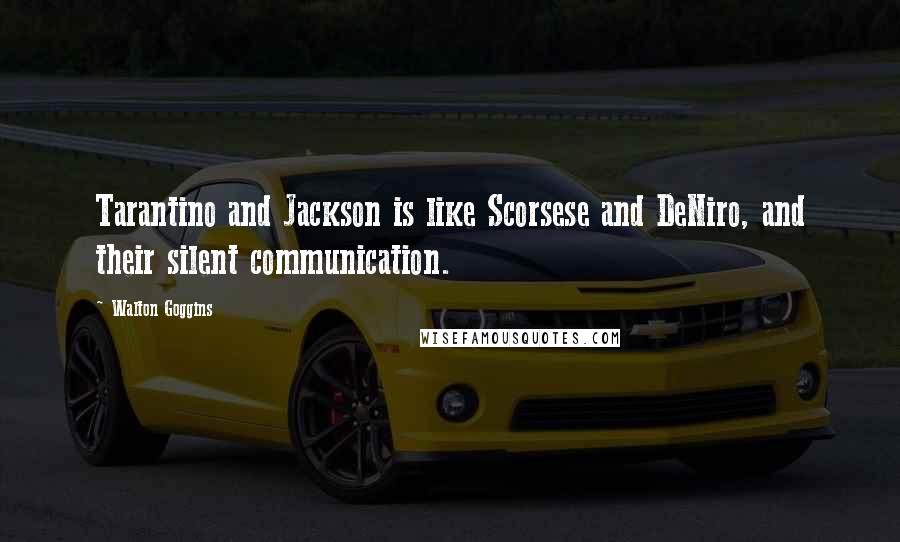 Walton Goggins Quotes: Tarantino and Jackson is like Scorsese and DeNiro, and their silent communication.
