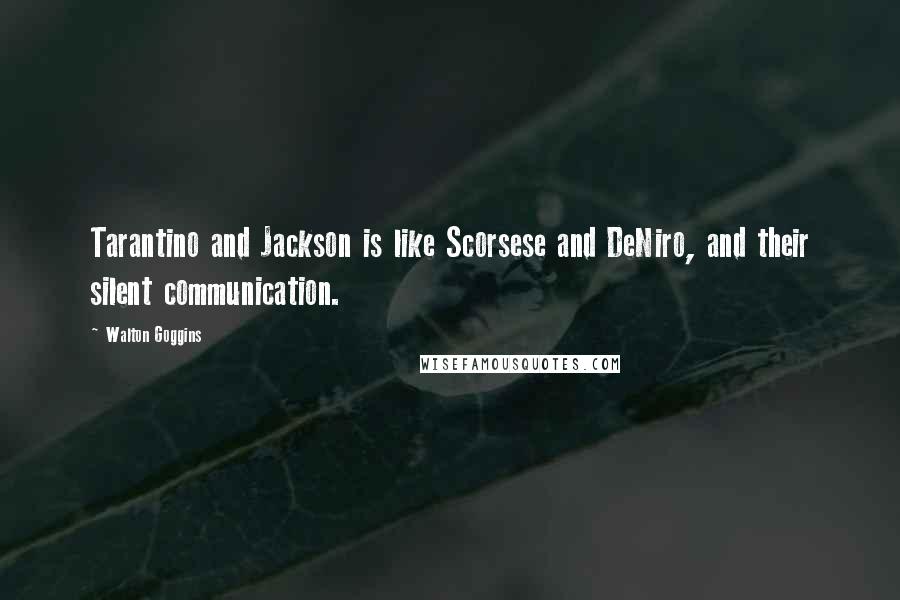 Walton Goggins Quotes: Tarantino and Jackson is like Scorsese and DeNiro, and their silent communication.