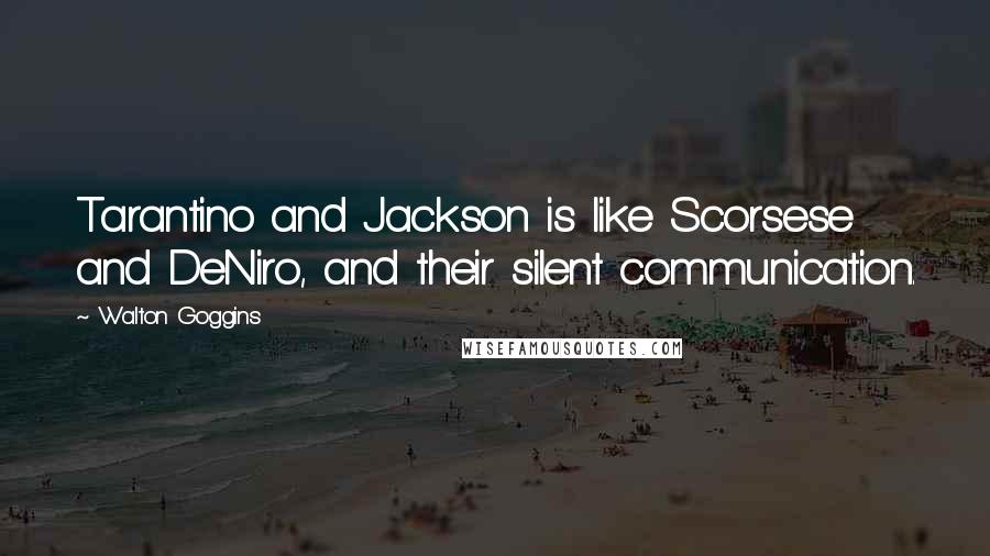 Walton Goggins Quotes: Tarantino and Jackson is like Scorsese and DeNiro, and their silent communication.