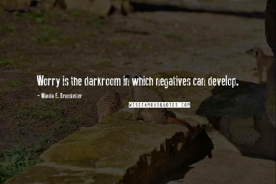 Wanda E. Brunstetter Quotes: Worry is the darkroom in which negatives can develop.