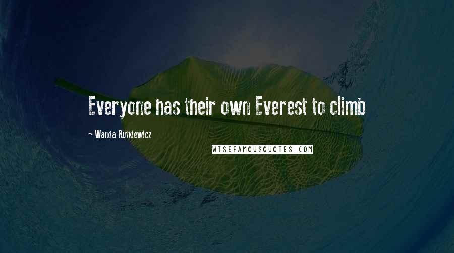 Wanda Rutkiewicz Quotes: Everyone has their own Everest to climb