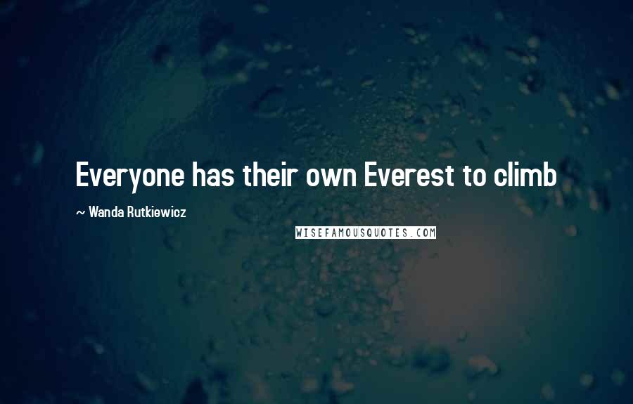 Wanda Rutkiewicz Quotes: Everyone has their own Everest to climb