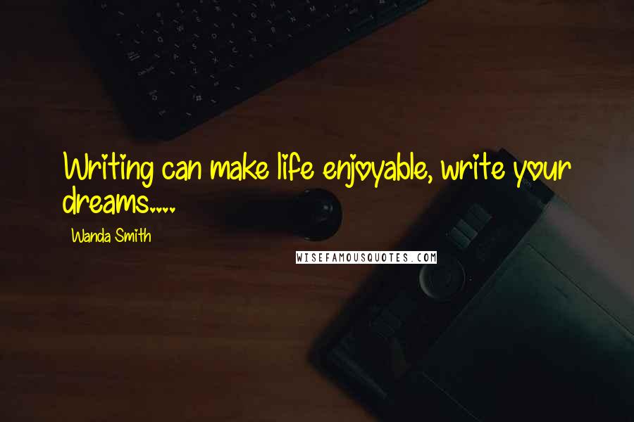 Wanda Smith Quotes: Writing can make life enjoyable, write your dreams....