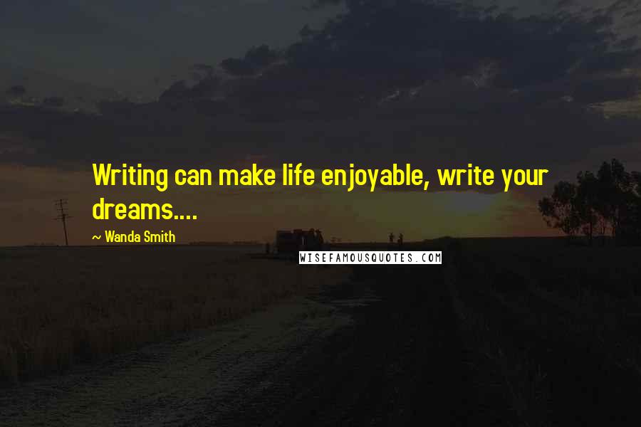 Wanda Smith Quotes: Writing can make life enjoyable, write your dreams....