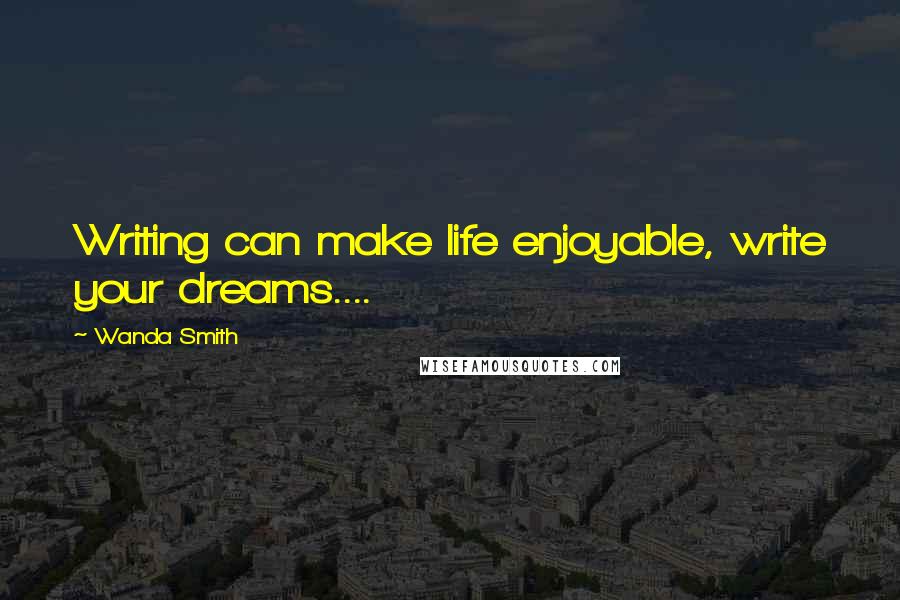 Wanda Smith Quotes: Writing can make life enjoyable, write your dreams....
