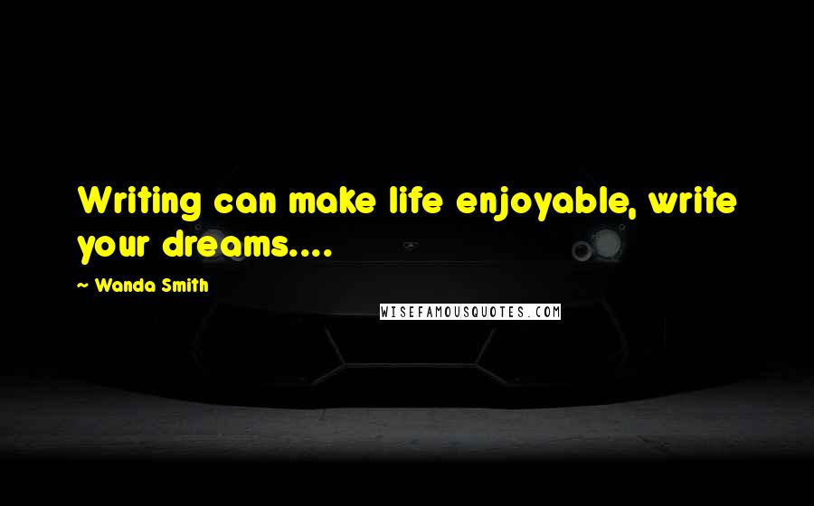 Wanda Smith Quotes: Writing can make life enjoyable, write your dreams....