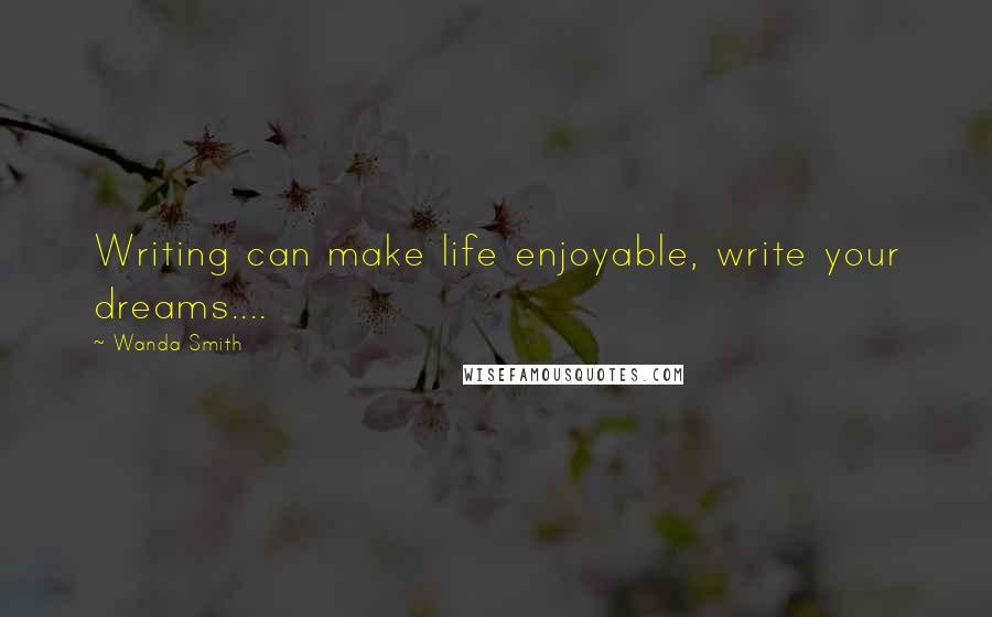 Wanda Smith Quotes: Writing can make life enjoyable, write your dreams....
