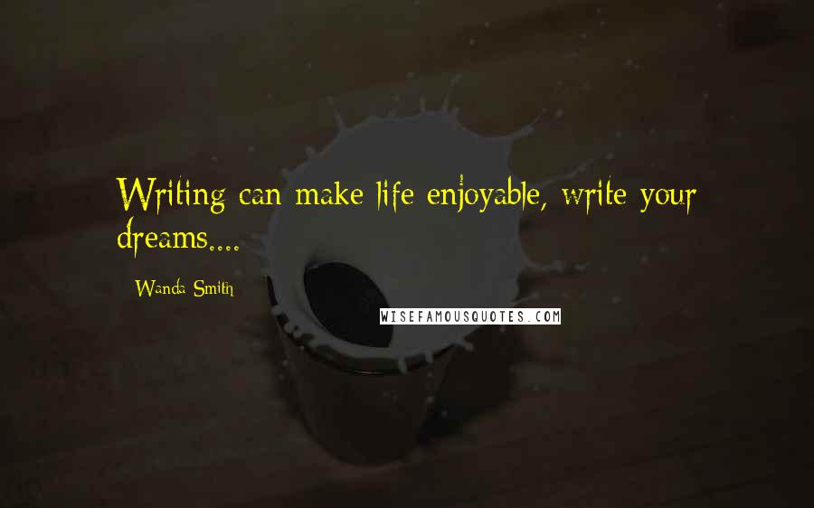Wanda Smith Quotes: Writing can make life enjoyable, write your dreams....