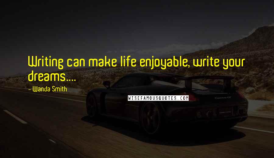 Wanda Smith Quotes: Writing can make life enjoyable, write your dreams....