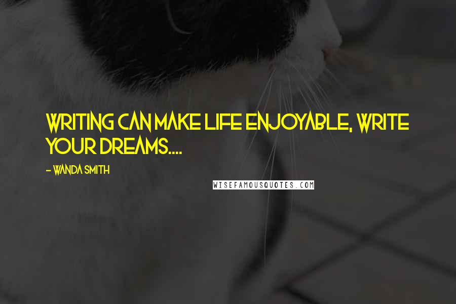Wanda Smith Quotes: Writing can make life enjoyable, write your dreams....