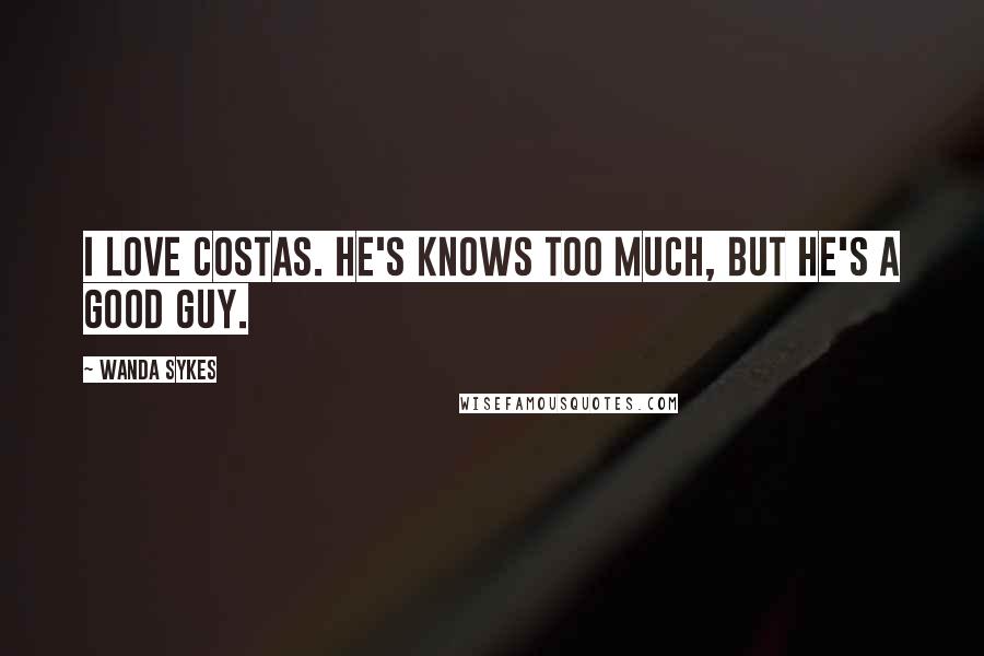 Wanda Sykes Quotes: I love Costas. He's knows too much, but he's a good guy.