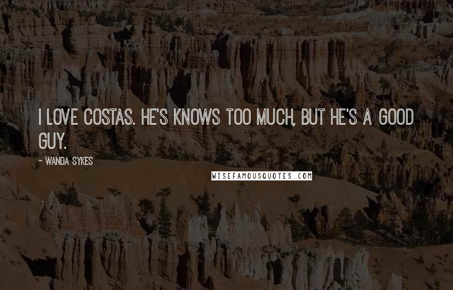 Wanda Sykes Quotes: I love Costas. He's knows too much, but he's a good guy.