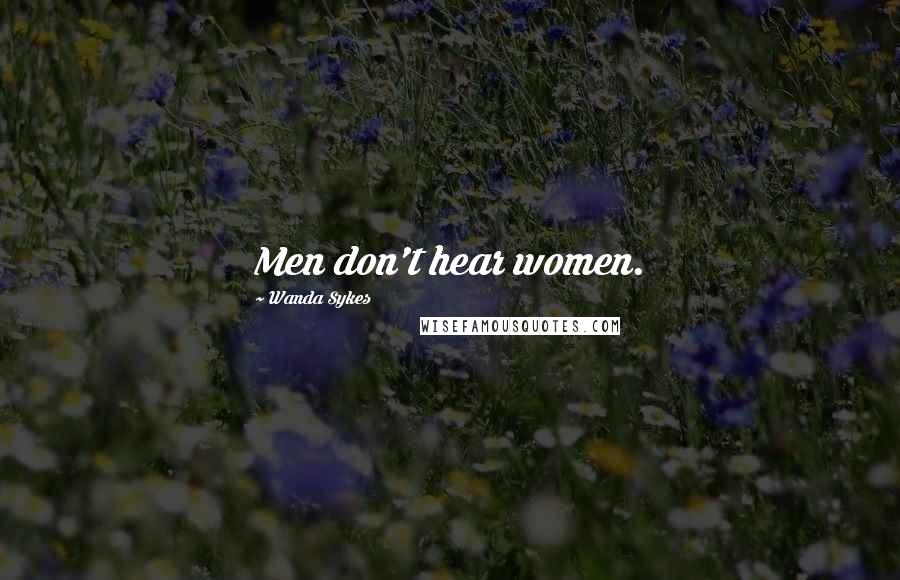 Wanda Sykes Quotes: Men don't hear women.