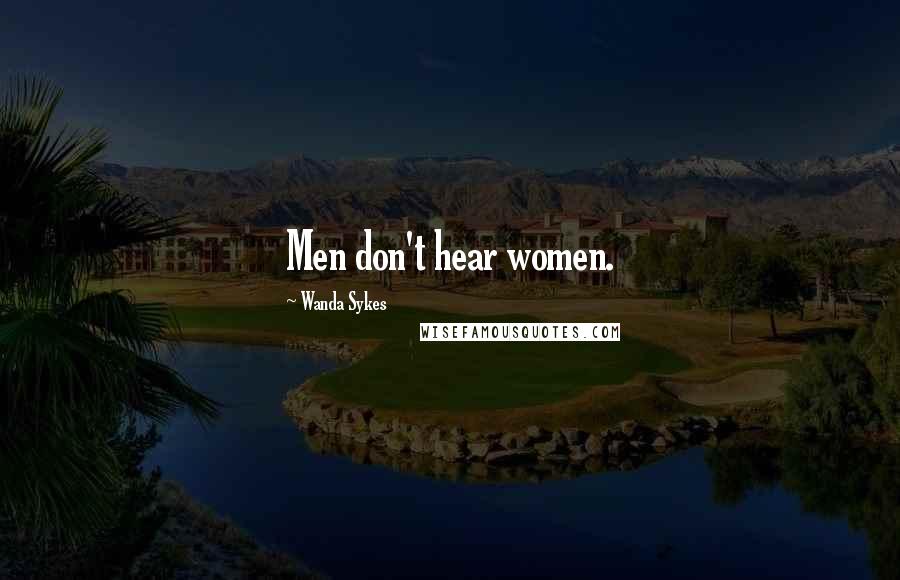 Wanda Sykes Quotes: Men don't hear women.