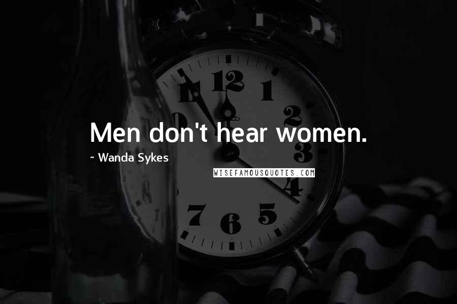 Wanda Sykes Quotes: Men don't hear women.