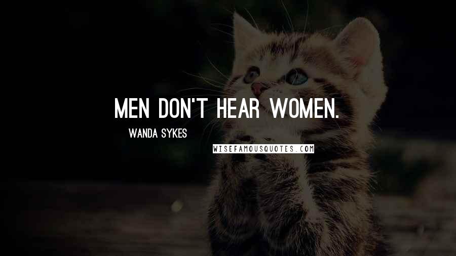 Wanda Sykes Quotes: Men don't hear women.