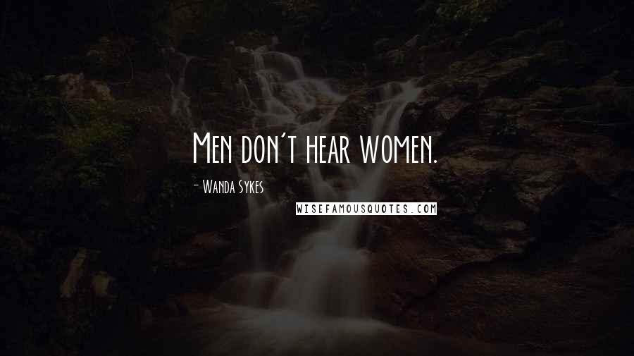 Wanda Sykes Quotes: Men don't hear women.