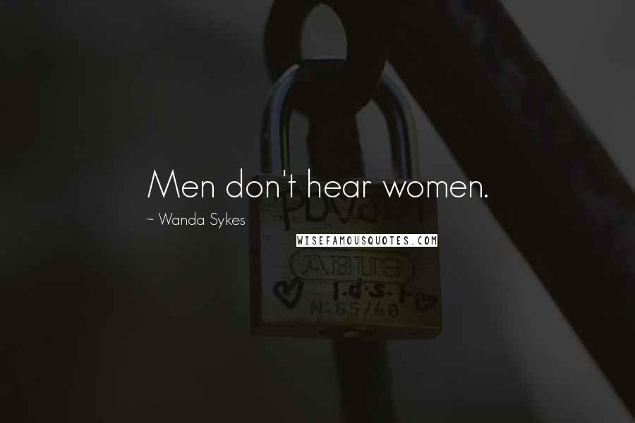 Wanda Sykes Quotes: Men don't hear women.