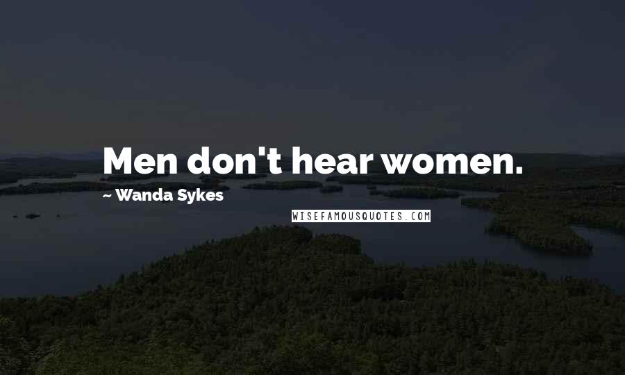 Wanda Sykes Quotes: Men don't hear women.