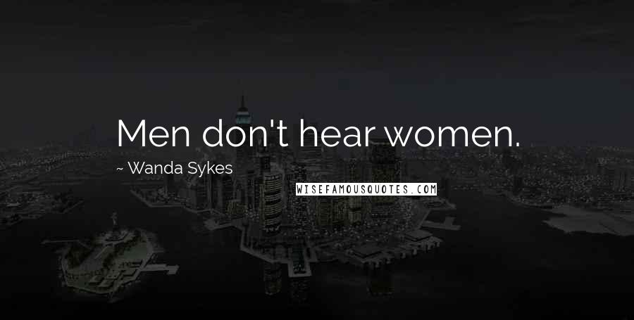 Wanda Sykes Quotes: Men don't hear women.