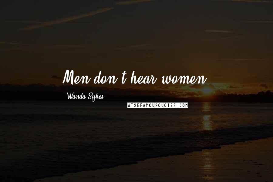 Wanda Sykes Quotes: Men don't hear women.