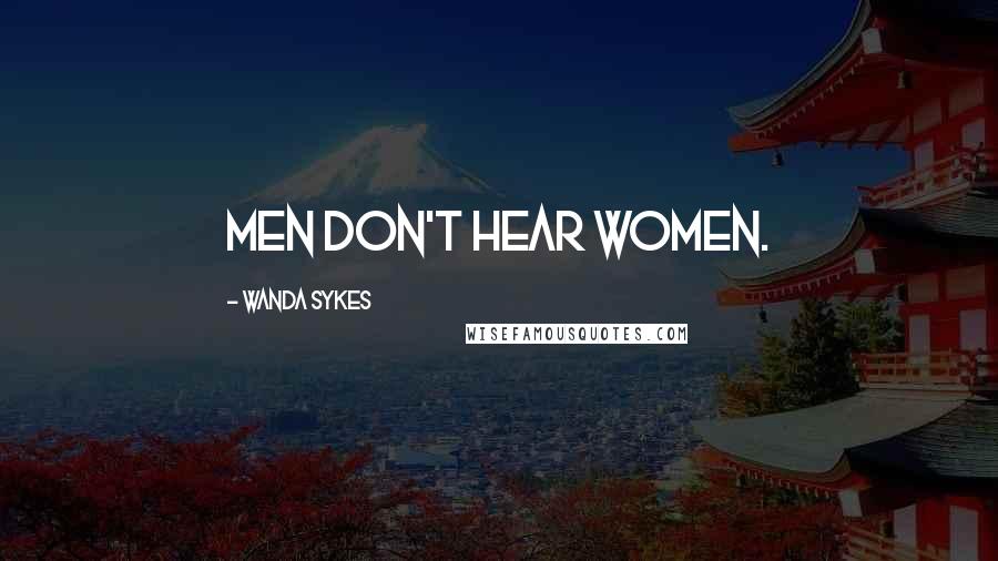 Wanda Sykes Quotes: Men don't hear women.