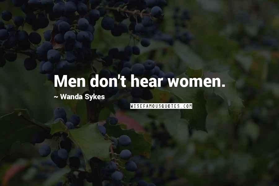 Wanda Sykes Quotes: Men don't hear women.