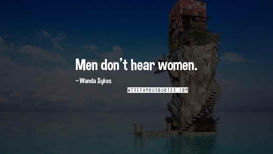 Wanda Sykes Quotes: Men don't hear women.