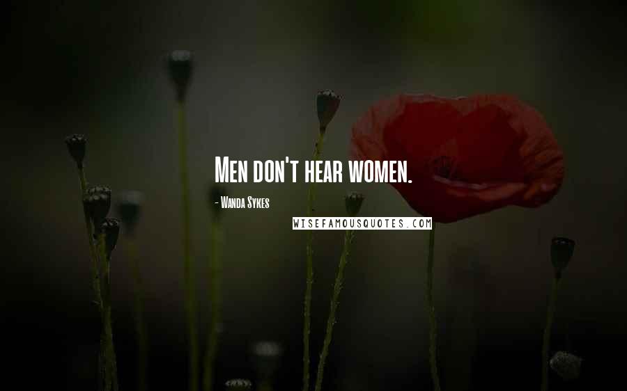 Wanda Sykes Quotes: Men don't hear women.