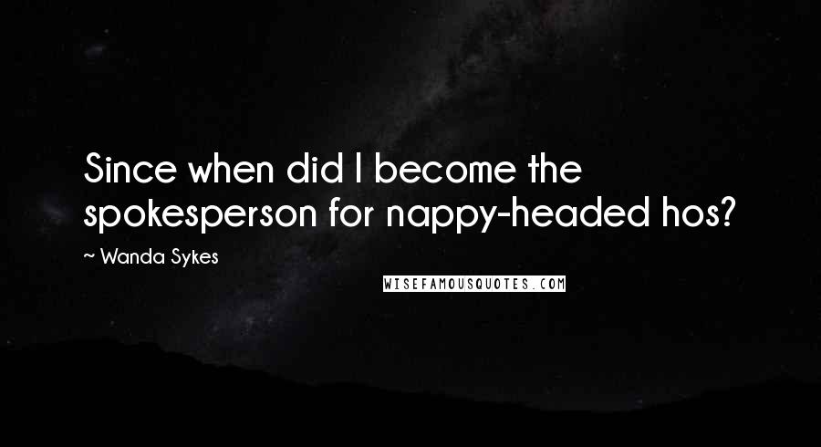 Wanda Sykes Quotes: Since when did I become the spokesperson for nappy-headed hos?