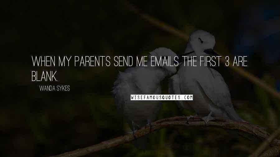 Wanda Sykes Quotes: When my parents send me emails the first 3 are blank.