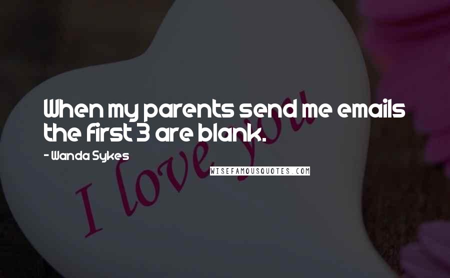 Wanda Sykes Quotes: When my parents send me emails the first 3 are blank.