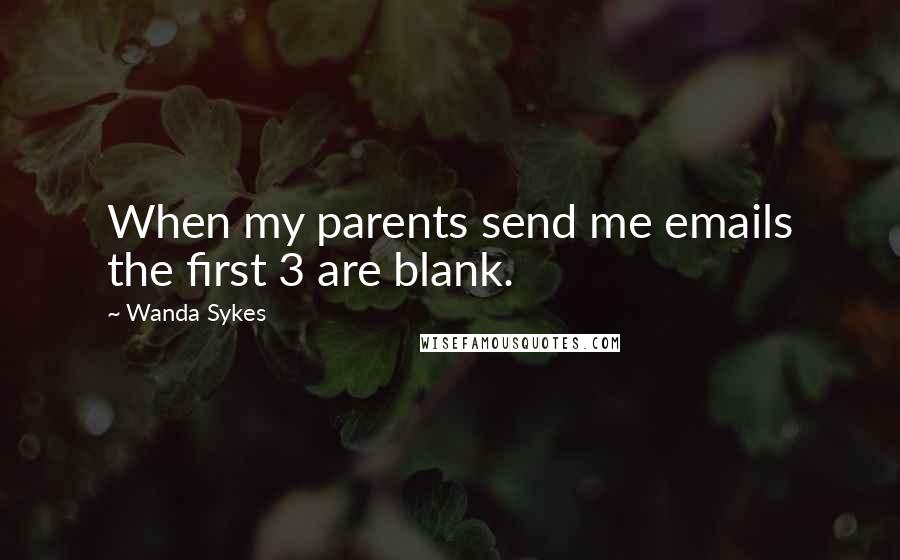 Wanda Sykes Quotes: When my parents send me emails the first 3 are blank.