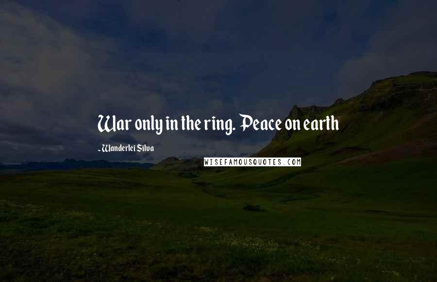 Wanderlei Silva Quotes: War only in the ring. Peace on earth