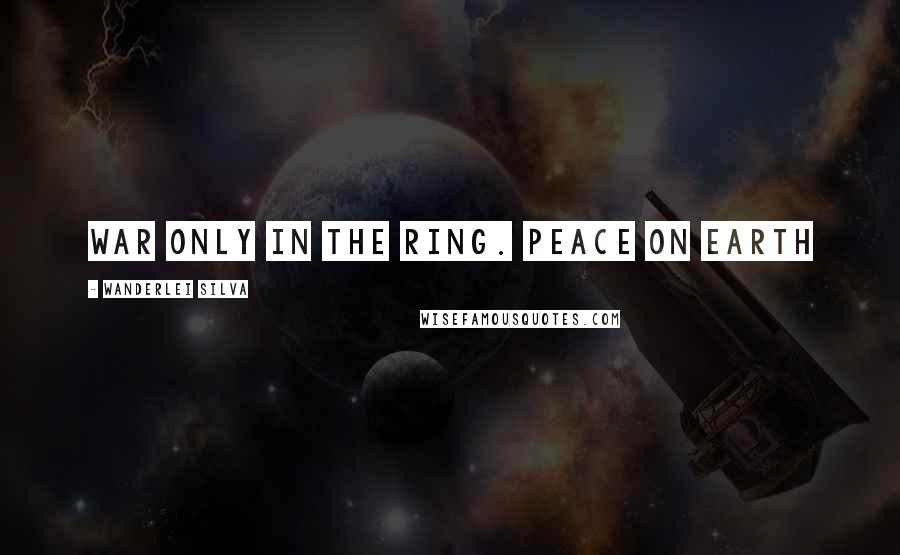 Wanderlei Silva Quotes: War only in the ring. Peace on earth