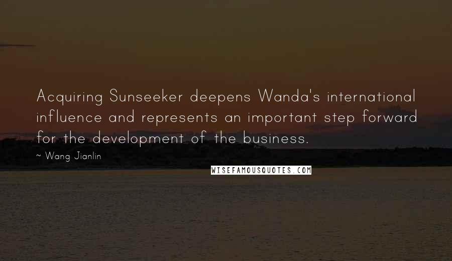 Wang Jianlin Quotes: Acquiring Sunseeker deepens Wanda's international influence and represents an important step forward for the development of the business.