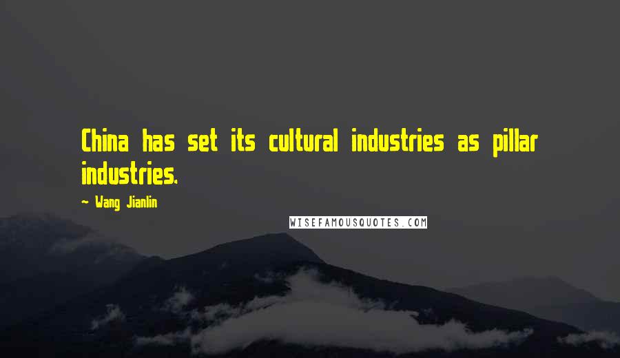 Wang Jianlin Quotes: China has set its cultural industries as pillar industries.