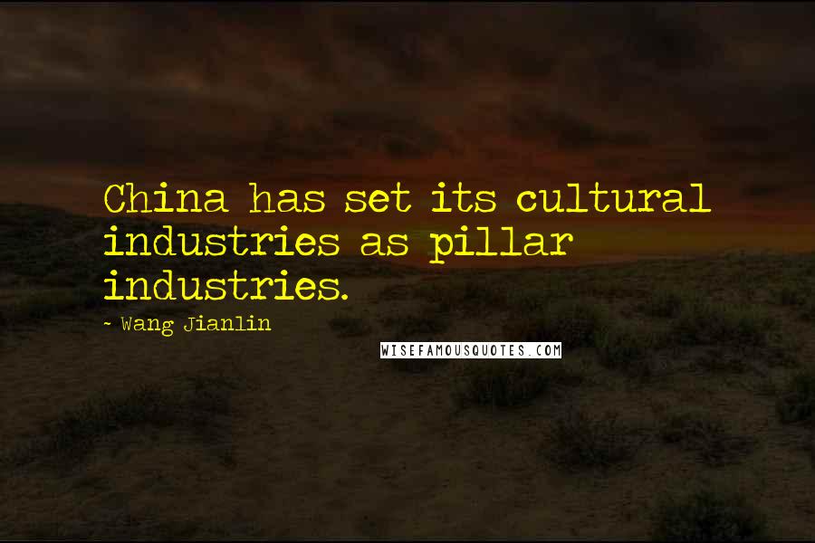 Wang Jianlin Quotes: China has set its cultural industries as pillar industries.