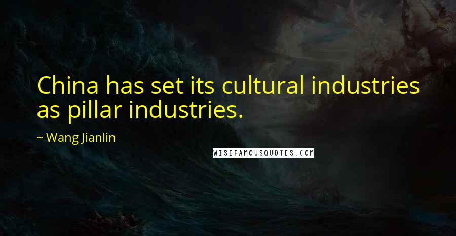 Wang Jianlin Quotes: China has set its cultural industries as pillar industries.