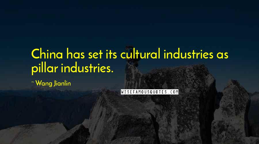 Wang Jianlin Quotes: China has set its cultural industries as pillar industries.
