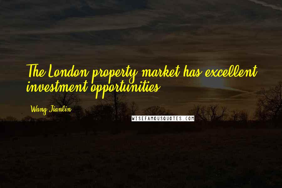 Wang Jianlin Quotes: The London property market has excellent investment opportunities.
