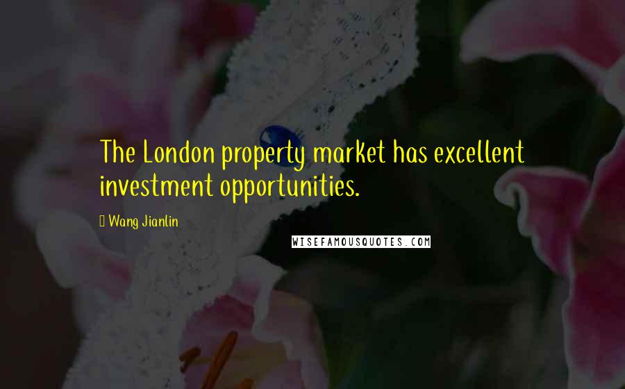 Wang Jianlin Quotes: The London property market has excellent investment opportunities.