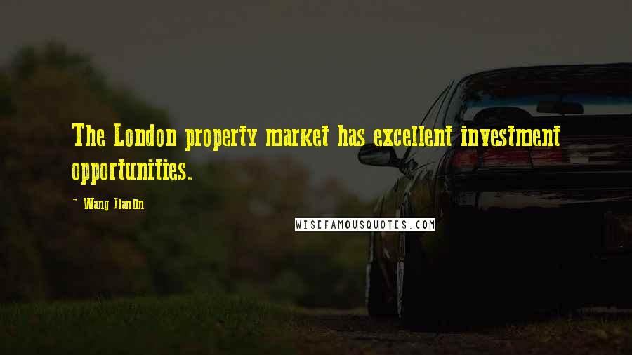 Wang Jianlin Quotes: The London property market has excellent investment opportunities.