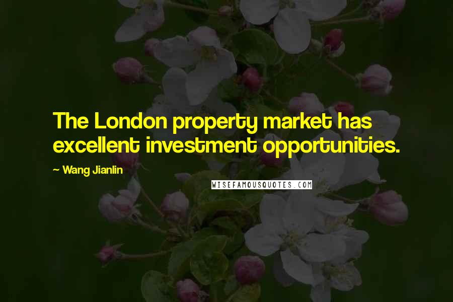 Wang Jianlin Quotes: The London property market has excellent investment opportunities.