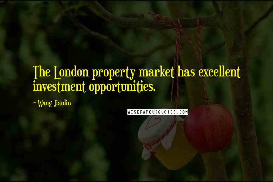 Wang Jianlin Quotes: The London property market has excellent investment opportunities.