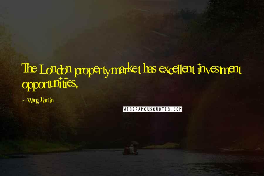 Wang Jianlin Quotes: The London property market has excellent investment opportunities.